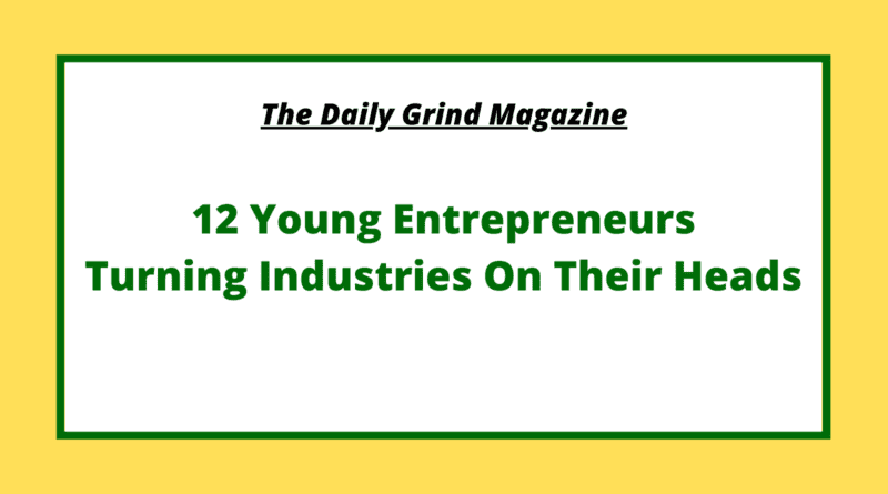 12 Young Entrepreneurs Turning Industries On Their Heads